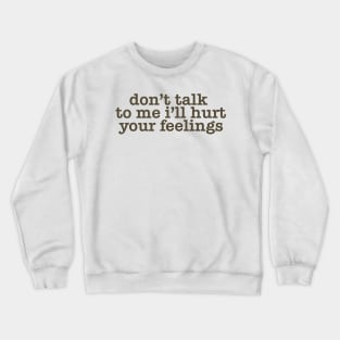 Don't Talk To Me I'll Hurt Your Feelings, Y2K Style Crewneck Crewneck Sweatshirt